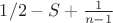$1/2-S+\frac{1}{n-1}$