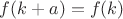 $f(k+a)=f(k)$
