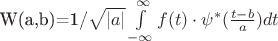 W(a,b)=1/\sqrt{|a|}\int\limits_{-\infty}^{\infty}f(t)\cdot\psi^{*}(\frac{t-b}{a})dt