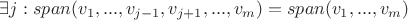 $\exists j : span(v_1,...,v_{j-1},v_{j+1},...,v_m) = span(v_1,...,v_m)$