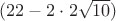 $(22 - 2\cdot2\sqrt{10})$