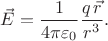 $$\vec{E}=\dfrac{1}{4\pi\varepsilon_0}\dfrac{q\,\vec{r}}{r^3}.$$ $$\vec{E}=\dfrac{1}{4\pi\varepsilon_0}\dfrac{q\,\vec{r}}{r^3}.$$