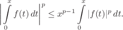 $$\bigg| \int\limits_0^x f(t)\, dt \bigg|^p \le x^{p-1} \int\limits_0^x |f(t)|^p\, dt.$$