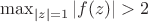 $\max_{|z|=1}{|f(z)|}>2$