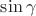 $\sin \gamma$