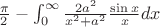 $\frac{\pi}{2} - \int_0^\infty \frac{2a^2}{x^2 + a^2}\frac{\sin x}{x}dx$