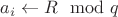 $a_i \leftarrow R \mod q$
