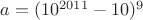 $a=(10^{2011}-10)^9$