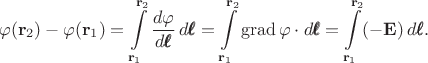 $$\varphi(\mathbf{r}_2)-\varphi(\mathbf{r}_1)=\int\limits_{\mathbf{r}_1}^{\mathbf{r}_2}\dfrac{d\varphi}{d\pmb{\ell}}\,d\pmb{\ell}=\int\limits_{\mathbf{r}_1}^{\mathbf{r}_2}\operatorname{grad}\varphi\cdot d\pmb{\ell}=\int\limits_{\mathbf{r}_1}^{\mathbf{r}_2}(-\mathbf{E})\,d\pmb{\ell}.$$
