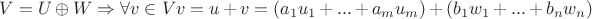 $V = U \oplus W \Rightarrow \forall v \in V v = u +v = (a_1u_1+...+a_mu_m) + (b_1w_1+...+b_nw_n)$