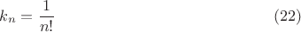 $$ k_n=\frac{1}{n!} \eqno{(22)}$$