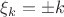 $\xi_k = \pm k$