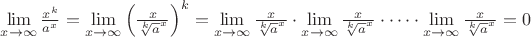 $\lim\limits_{x\to \infty}\frac{x^k}{a^x}=\lim\limits_{x\to \infty}\left(\frac{x}{\sqrt[k]{a}^x}\right)^k=\lim\limits_{x\to \infty}\frac{x}{\sqrt[k]{a}^x}\cdot\lim\limits_{x\to \infty}\frac{x}{\sqrt[k]{a}^x}\cdot\dots\cdot\lim\limits_{x\to \infty}\frac{x}{\sqrt[k]{a}^x}=0$
