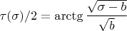 $\tau(\sigma)/2=\arctg \dfrac {\sqrt{\sigma-b}} {\sqrt{b}}$