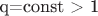 q=const > 1