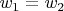 $ w_1=w_2 $