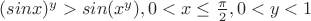$(sin x)^y>sin(x^y), 0<x\le \frac{\pi }{2},0<y<1$