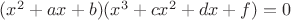 $(x^2+ax+b)(x^3+cx^2+dx+f)=0$