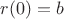 $r(0)=b$