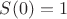$S(0) = 1$
