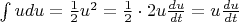 $\int\limits_{}^{}udu = \frac{1}{2}u^2 = \frac{1}{2} \cdot 2 u  \frac{du}{dt} = u  \frac{du}{dt}  $