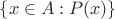 $\{x \in A : P(x)\}$