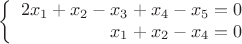 $$\left\{
\begin{array}{rcl}
2x_1+x_2-x_3+x_4-x_5=0 \\
x_1+x_2-x_4=0 \\
\end{array}
\right.$$ $$\left\{
\begin{array}{rcl}
2x_1+x_2-x_3+x_4-x_5=0 \\
x_1+x_2-x_4=0 \\
\end{array}
\right.$$