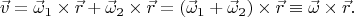 $$\vec{v}=\vec{\omega}_1\times\vec{r}+\vec{\omega}_2\times\vec{r}=(\vec{\omega}_1+\vec{\omega}_2)\times\vec{r}\equiv\vec{\omega}\times\vec{r}.$$