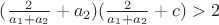 $(\frac{2}{a_1+a_2}+a_2)(\frac{2}{a_1+a_2}+c)>2$