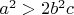 $a^2 > 2 b^2 c$