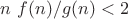 $n \ f(n)/g(n)<2$