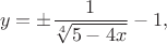 $$y=\pm\frac 1{\sqrt[4]{5-4x}}-1,$$