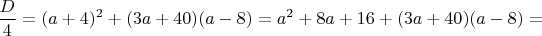 $\dfrac{D}{4}=(a+4)^2+(3a+40)(a-8)=a^2+8a+16+(3a+40)(a-8)=$