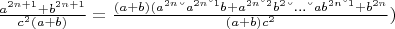 $\frac{a^{2n + 1} + b^{2n + 1}}{c^2(a+b)} = \frac{(a + b) (a^{2n} &ndash; a^{2n &ndash; 1}b + a^{2n &ndash; 2} b^2 &ndash; ...&ndash; ab^{2n &ndash; 1} + b^{2n}}{(a+b)c^2})