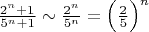 ${\frac{2^n+1}_{5^n+1}}\sim {\frac{2^n}_{5^n}}=\left (\frac{2}_{5}   \right )^n$