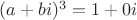$(a+bi)^3=1+0i$