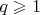 $ q \geqslant 1$