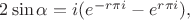 $2\sin\alpha=i(e^{-r\pi i}-e^{r\pi i}),$