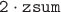 $\mathtt{2 \cdot zsum}$