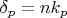 $\delta_p=nk_p$