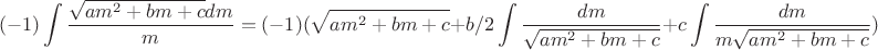 $$(-1)\int\limits_{}^{}\frac{\sqrt{am^2+bm+c}dm}{m}=(-1)(\sqrt{am^2+bm+c}+b/2\int\limits_{}^{}\frac{dm}{\sqrt{am^2+bm+c}}+c\int\limits_{}^{}\frac{dm}{m\sqrt{am^2+bm+c}})$$
