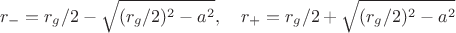 $$r_{-}=r_g/2-\sqrt{(r_g/2)^2-a^2}  ,\quad   r_{+}=r_g/2+\sqrt{(r_g/2)^2-a^2}$$
