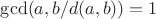 $\gcd(a, b / d(a, b)) = 1$