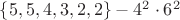 $\lbrace 5, 5, 4, 3, 2, 2\rbrace - 4^2 \cdot 6^2 $