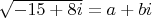 $\sqrt{-15+8i}=a+bi$