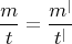 $$\frac{m}{t}= \frac{m^{|}}{t^{|}}$$