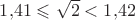 $1{,}41 \leqslant \sqrt{2} < 1{,}42$