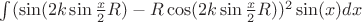 $\int(\sin(2k\sin\frac{x}{2}R)-R\cos(2k\sin\frac{x}{2}R))^2\sin(x) dx$