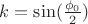 $k=\sin(\frac{\phi_0}{2})$