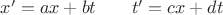 $ x'=ax+bt \quad \quad t'=cx+dt $